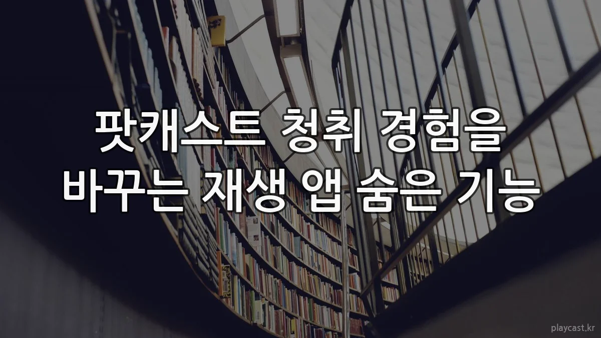 팟캐스트 청취 경험을 바꾸는 재생 앱 숨은 기능