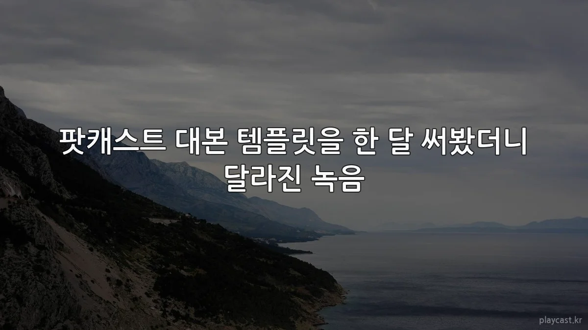 팟캐스트 대본 템플릿을 한 달 써봤더니 달라진 녹음