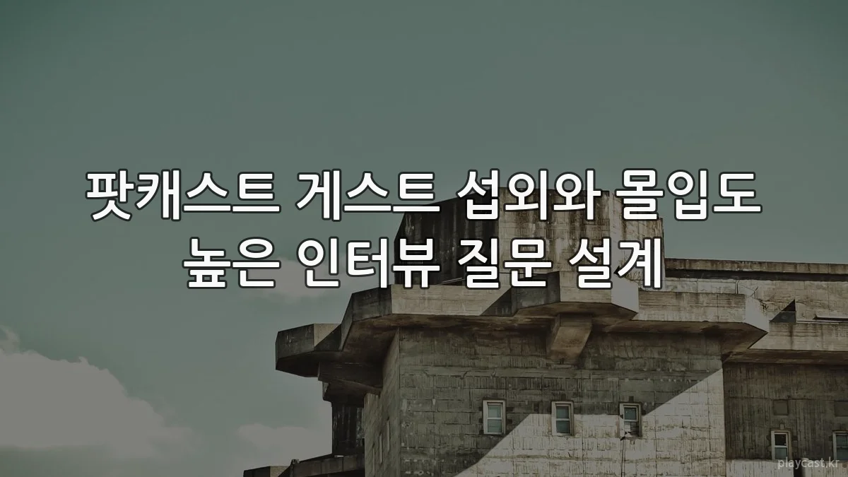 팟캐스트 게스트 섭외와 몰입도 높은 인터뷰 질문 설계