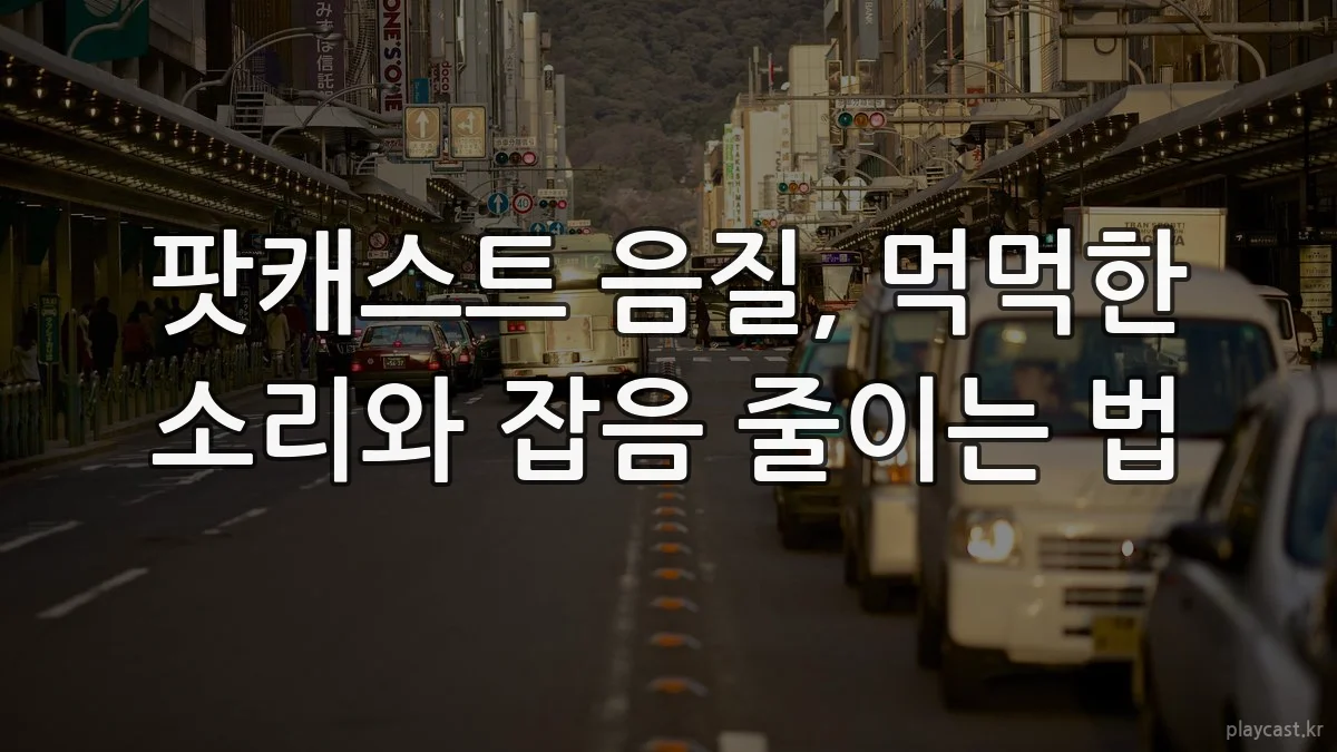팟캐스트 음질, 먹먹한 소리와 잡음 줄이는 법