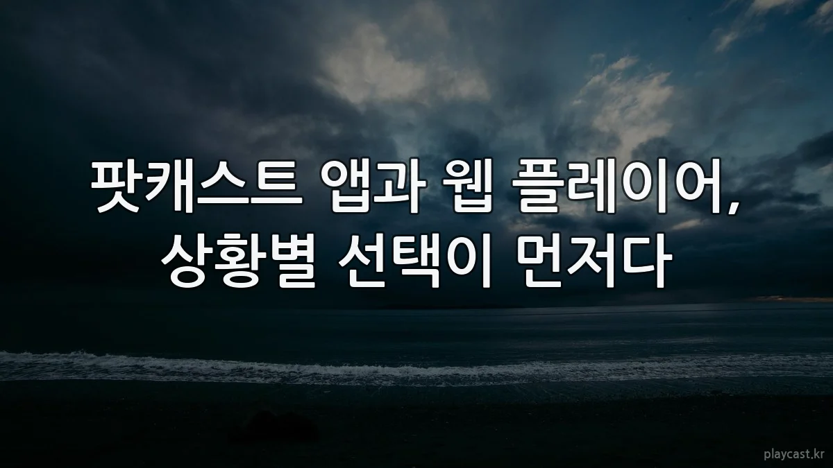 팟캐스트 앱과 웹 플레이어, 상황별 선택이 먼저다