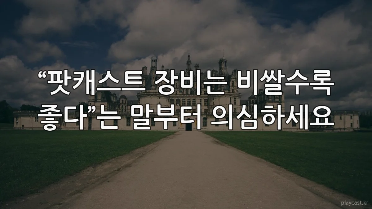 “팟캐스트 장비는 비쌀수록 좋다”는 말부터 의심하세요