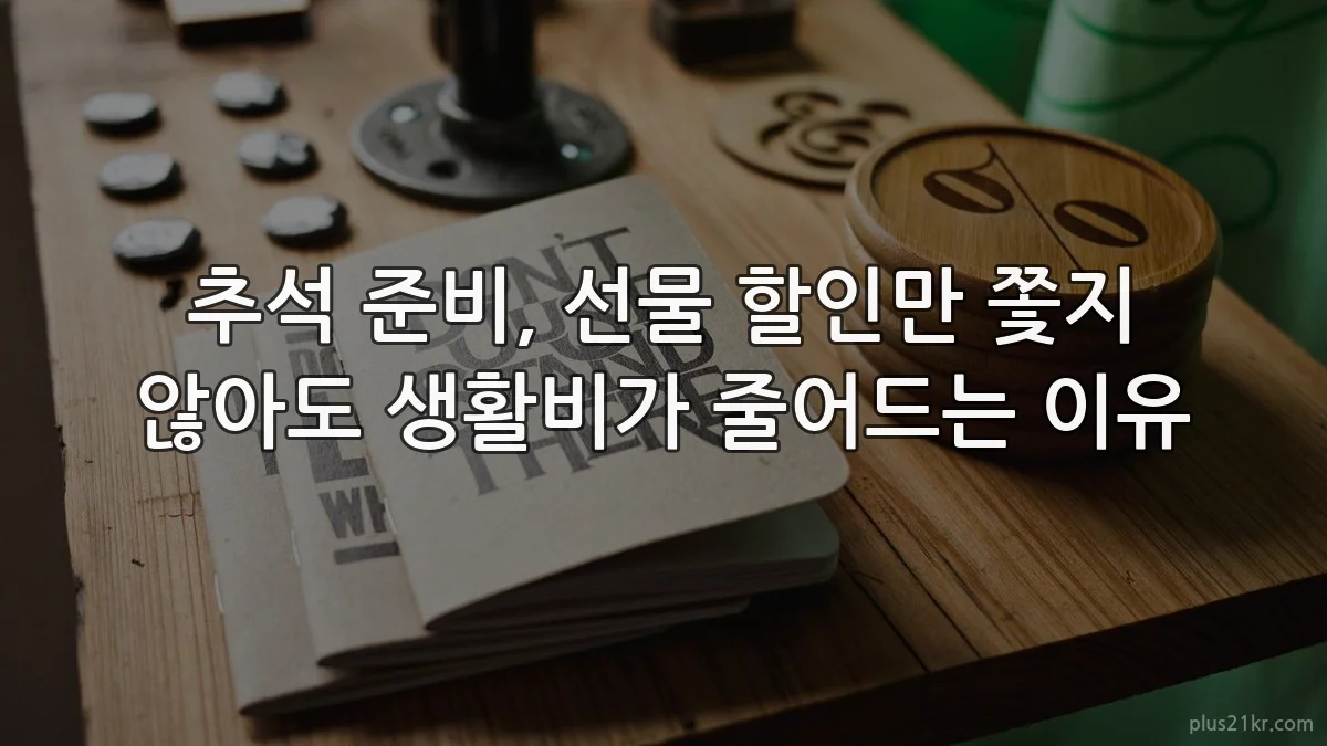 추석 준비, 선물 할인만 쫓지 않아도 생활비가 줄어드는 이유