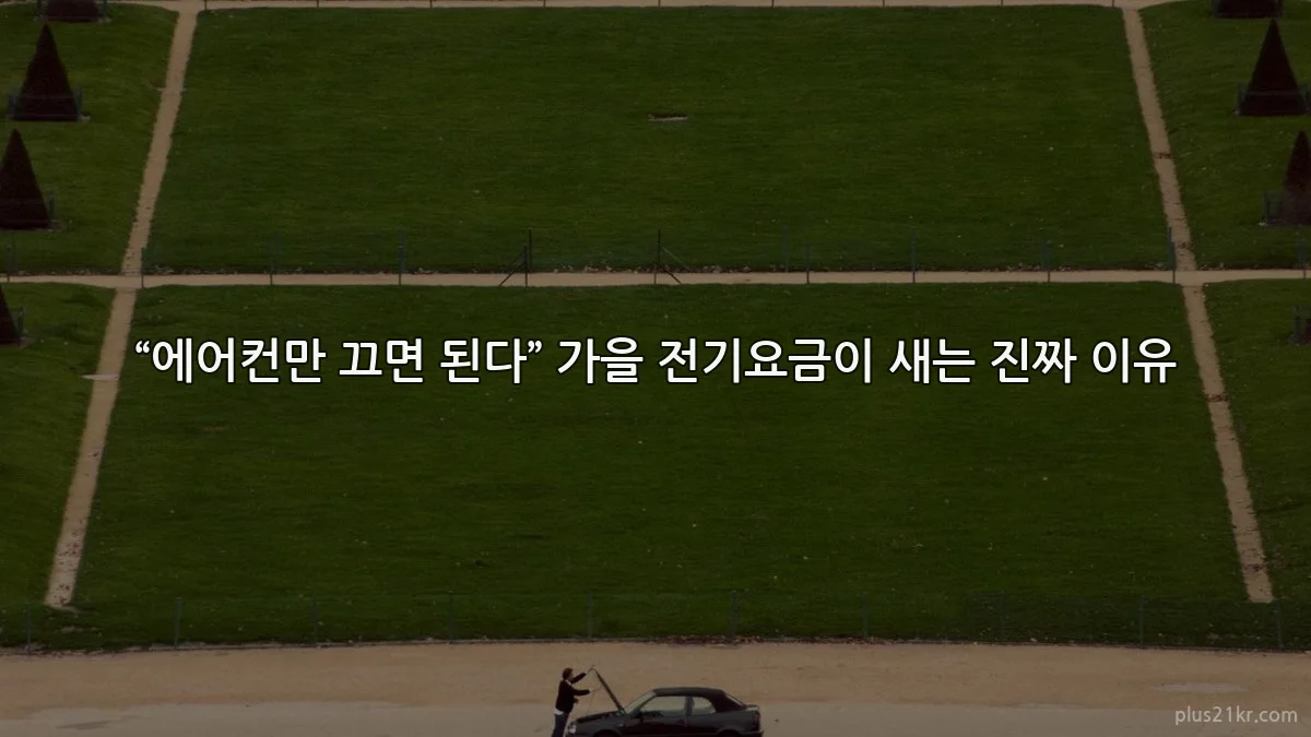 “에어컨만 끄면 된다” 가을 전기요금이 새는 진짜 이유