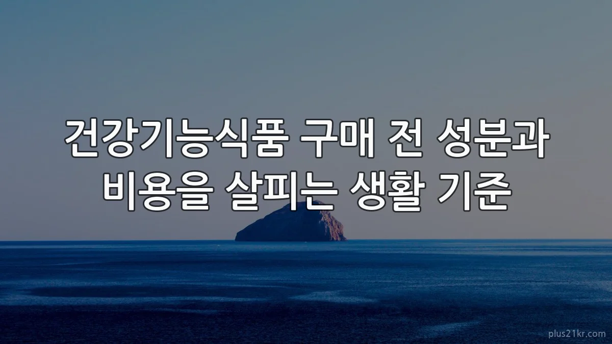 건강기능식품 구매 전 성분과 비용을 살피는 생활 기준