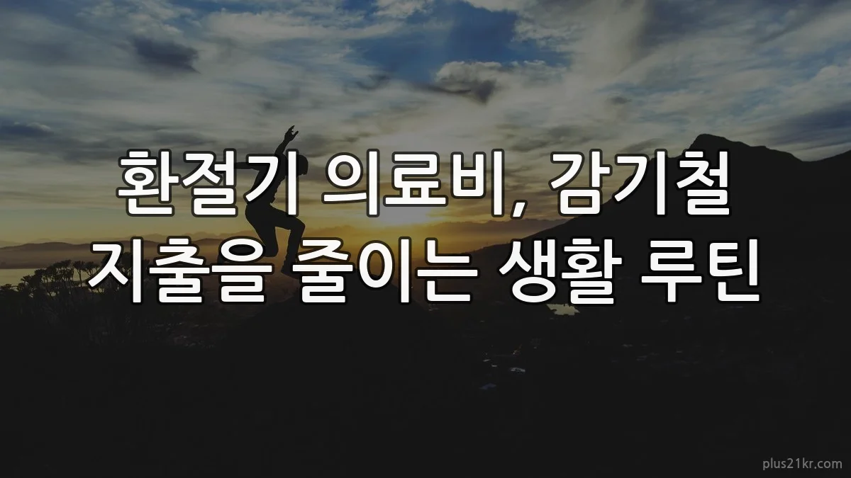 환절기 의료비, 감기철 지출을 줄이는 생활 루틴