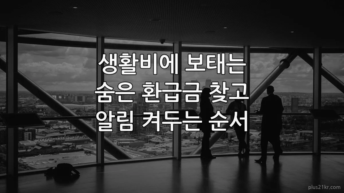생활비에 보태는 숨은 환급금 찾고 알림 켜두는 순서