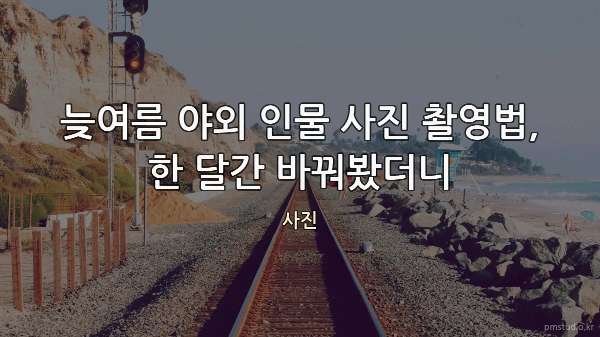늦여름 야외 인물 사진 촬영법, 한 달간 바꿔봤더니
