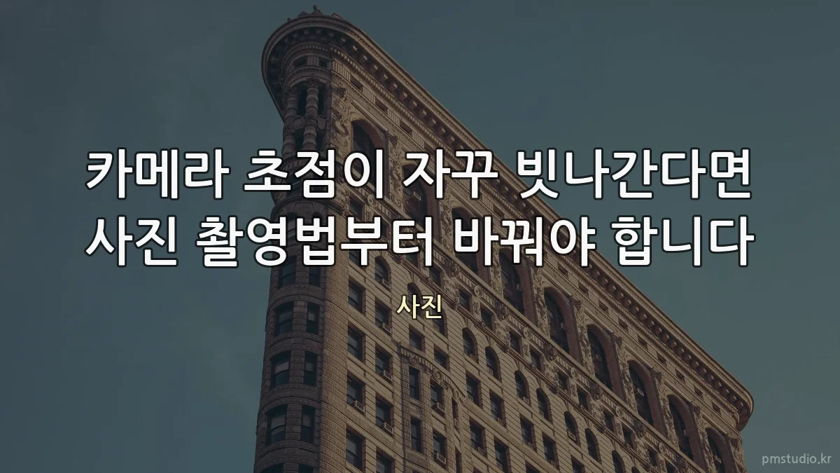 카메라 초점이 자꾸 빗나간다면 사진 촬영법부터 바꿔야 합니다