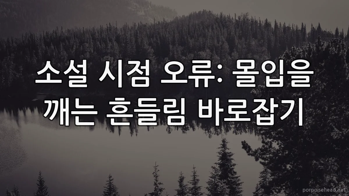 소설 시점 오류: 몰입을 깨는 흔들림 바로잡기