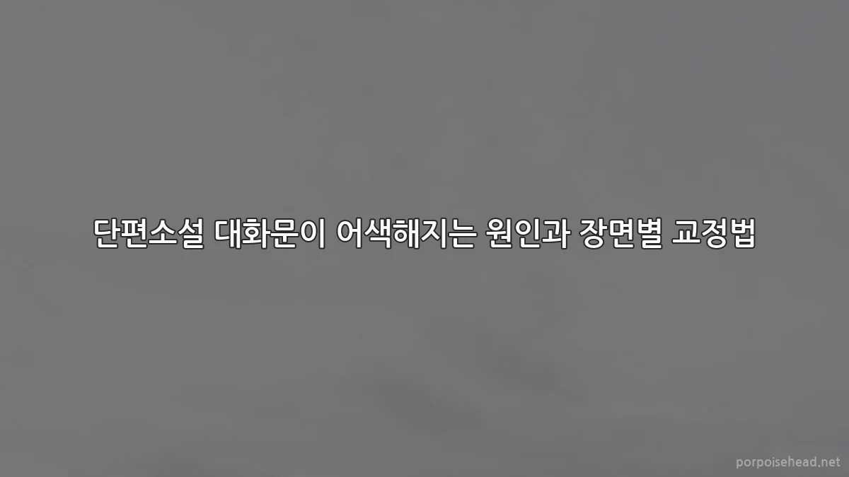 단편소설 대화문이 어색해지는 원인과 장면별 교정법