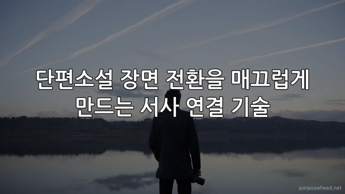 단편소설 장면 전환을 매끄럽게 만드는 서사 연결 기술