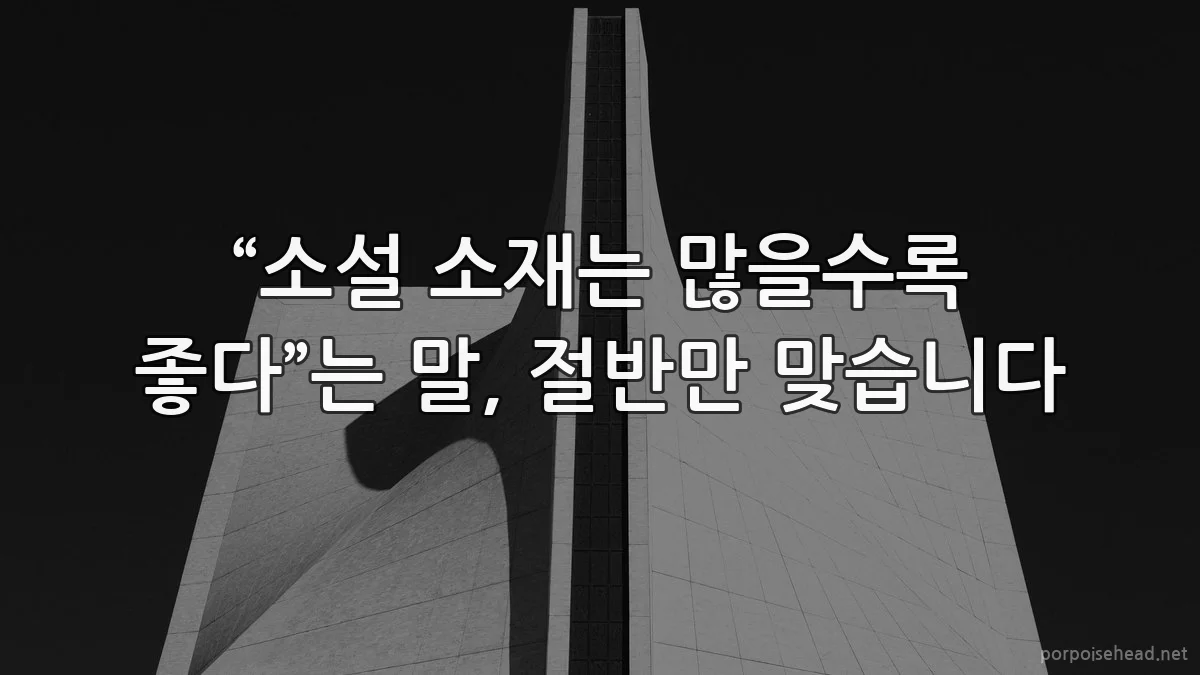 “소설 소재는 많을수록 좋다”는 말, 절반만 맞습니다