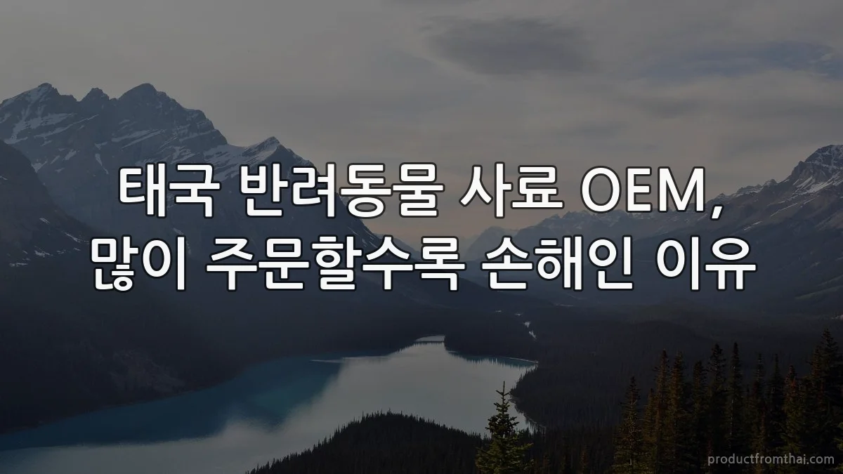 태국 반려동물 사료 OEM, 많이 주문할수록 손해인 이유