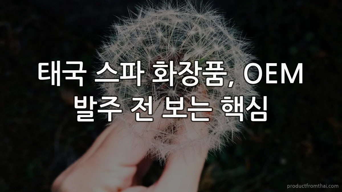 태국 스파 화장품, OEM 발주 전 보는 핵심