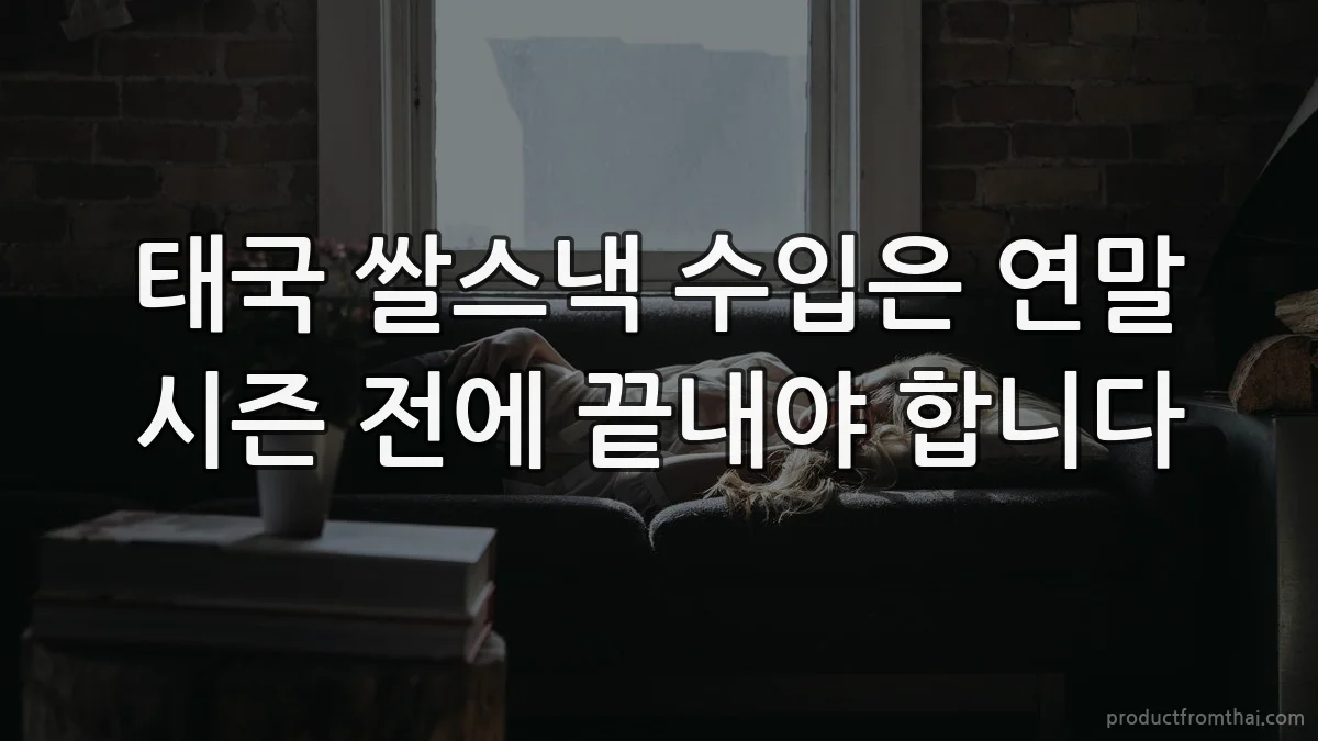 태국 쌀스낵 수입은 연말 시즌 전에 끝내야 합니다