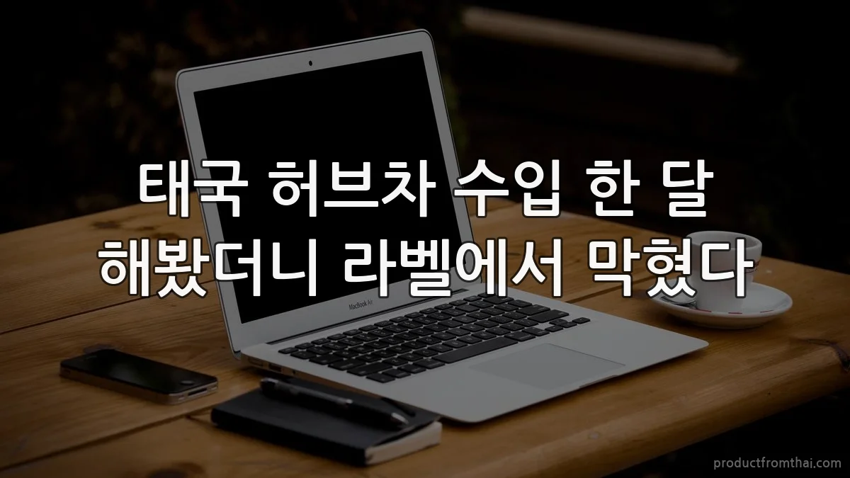 태국 허브차 수입 한 달 해봤더니 라벨에서 막혔다