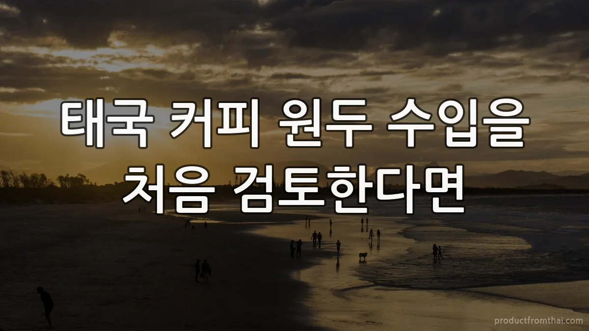태국 커피 원두 수입을 처음 검토한다면