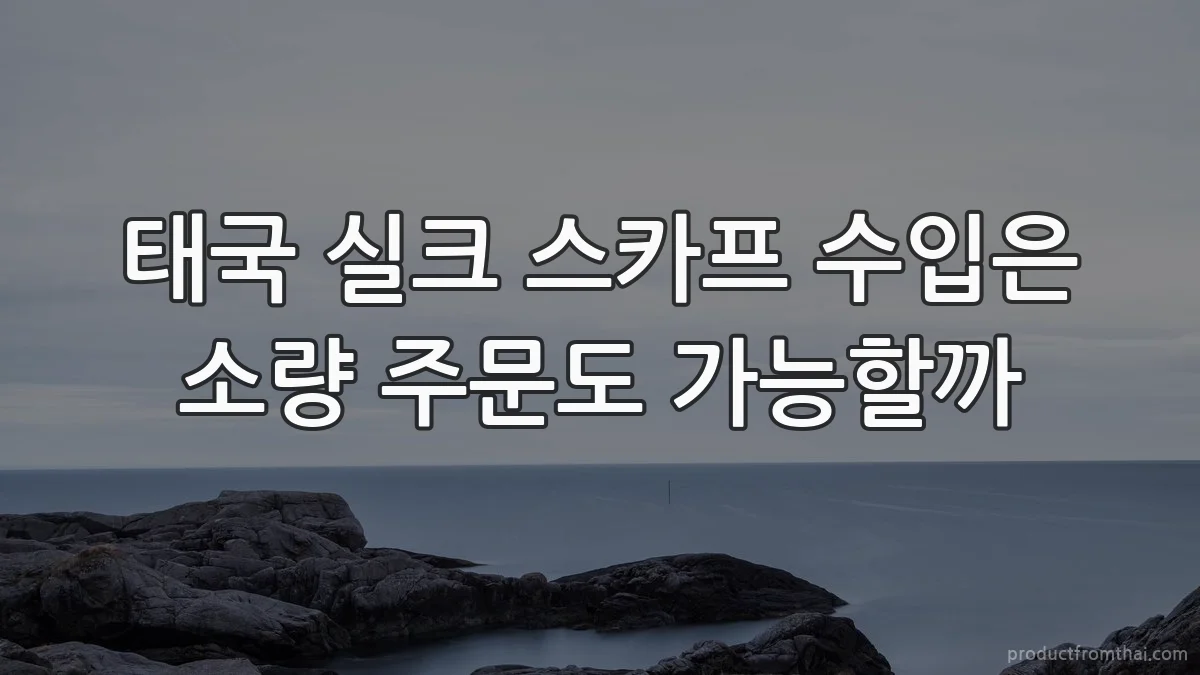 태국 실크 스카프 수입은 소량 주문도 가능할까