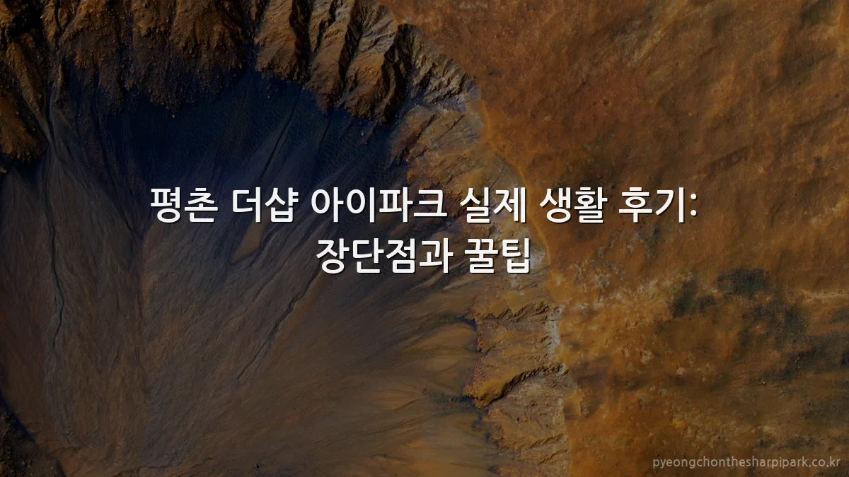 평촌 더샵 아이파크 실제 생활 후기: 장단점과 꿀팁