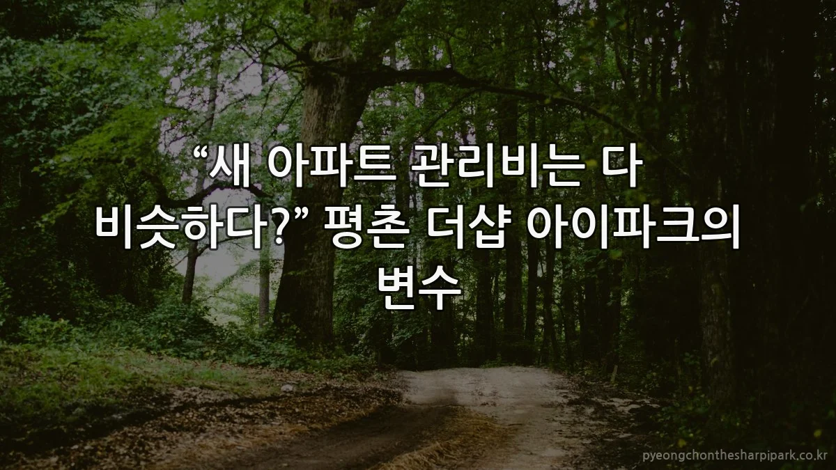 “새 아파트 관리비는 다 비슷하다?” 평촌 더샵 아이파크의 변수
