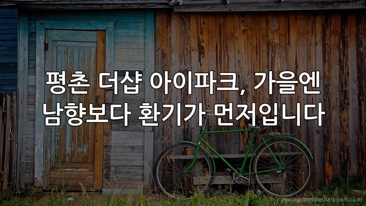 평촌 더샵 아이파크, 가을엔 남향보다 환기가 먼저입니다