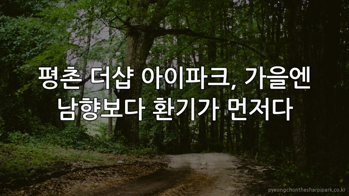 평촌 더샵 아이파크, 가을엔 남향보다 환기가 먼저다