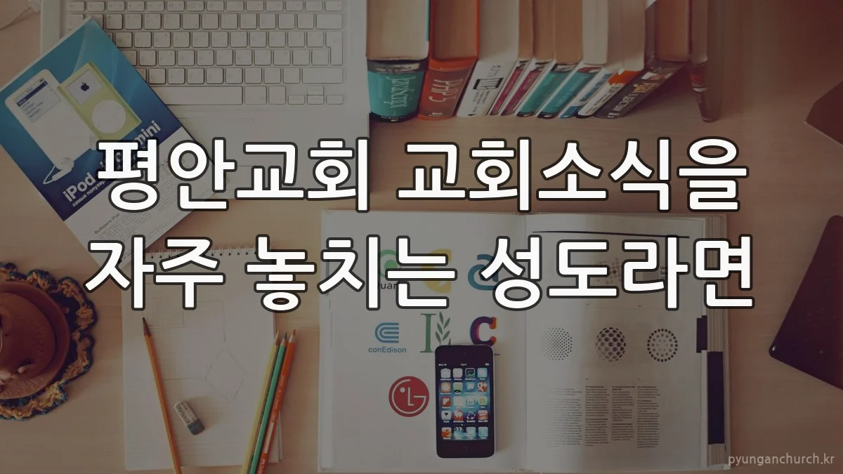 평안교회 교회소식을 자주 놓치는 성도라면