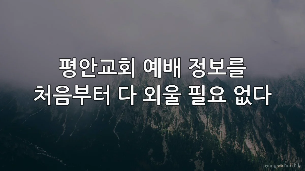평안교회 예배 정보를 처음부터 다 외울 필요 없다