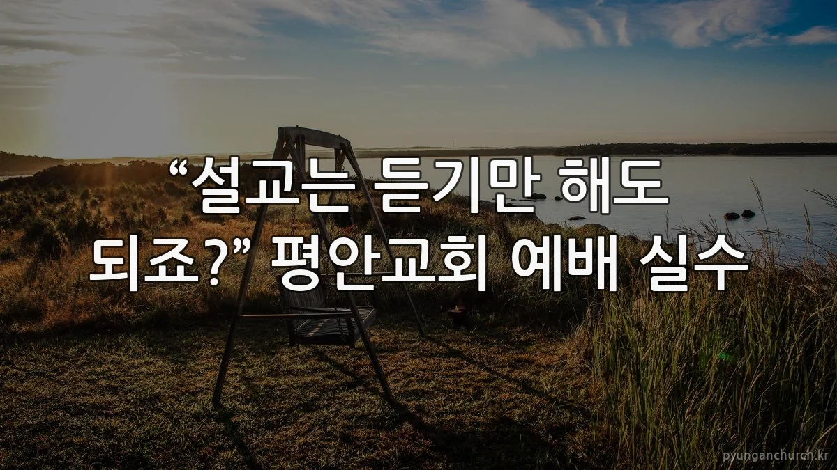 “설교는 듣기만 해도 되죠?” 평안교회 예배 실수