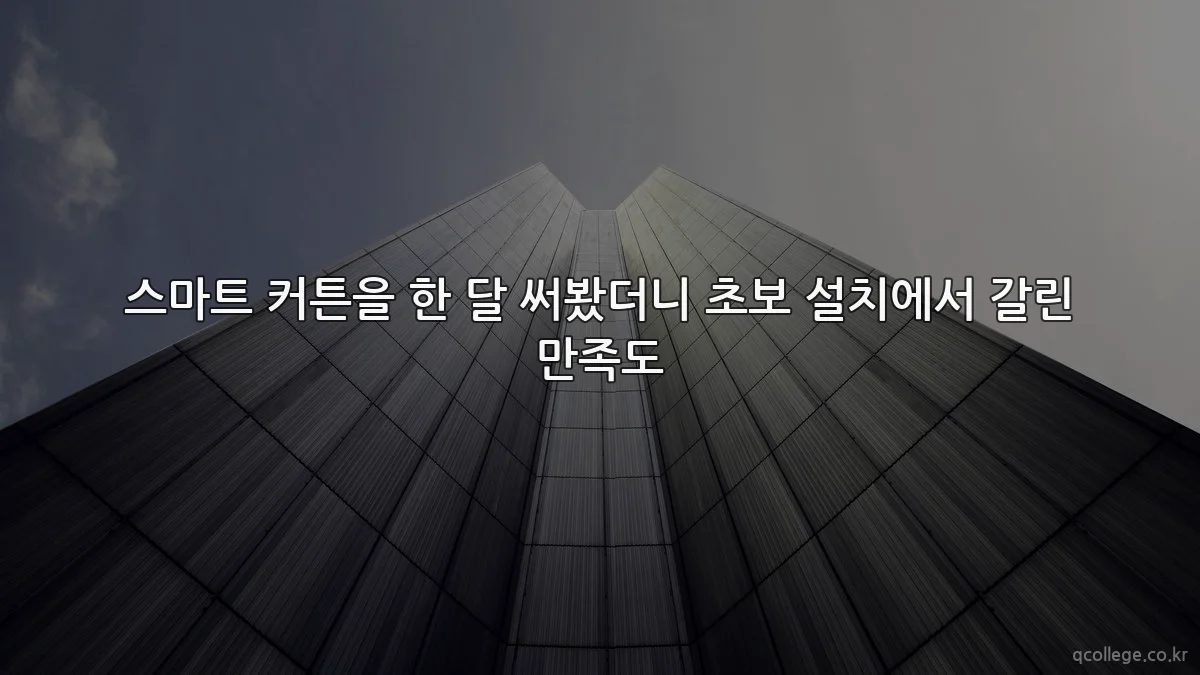 스마트 커튼을 한 달 써봤더니 초보 설치에서 갈린 만족도