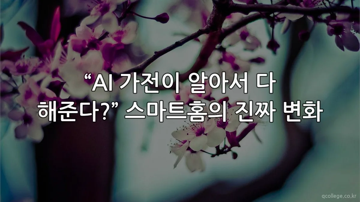 “AI 가전이 알아서 다 해준다?” 스마트홈의 진짜 변화