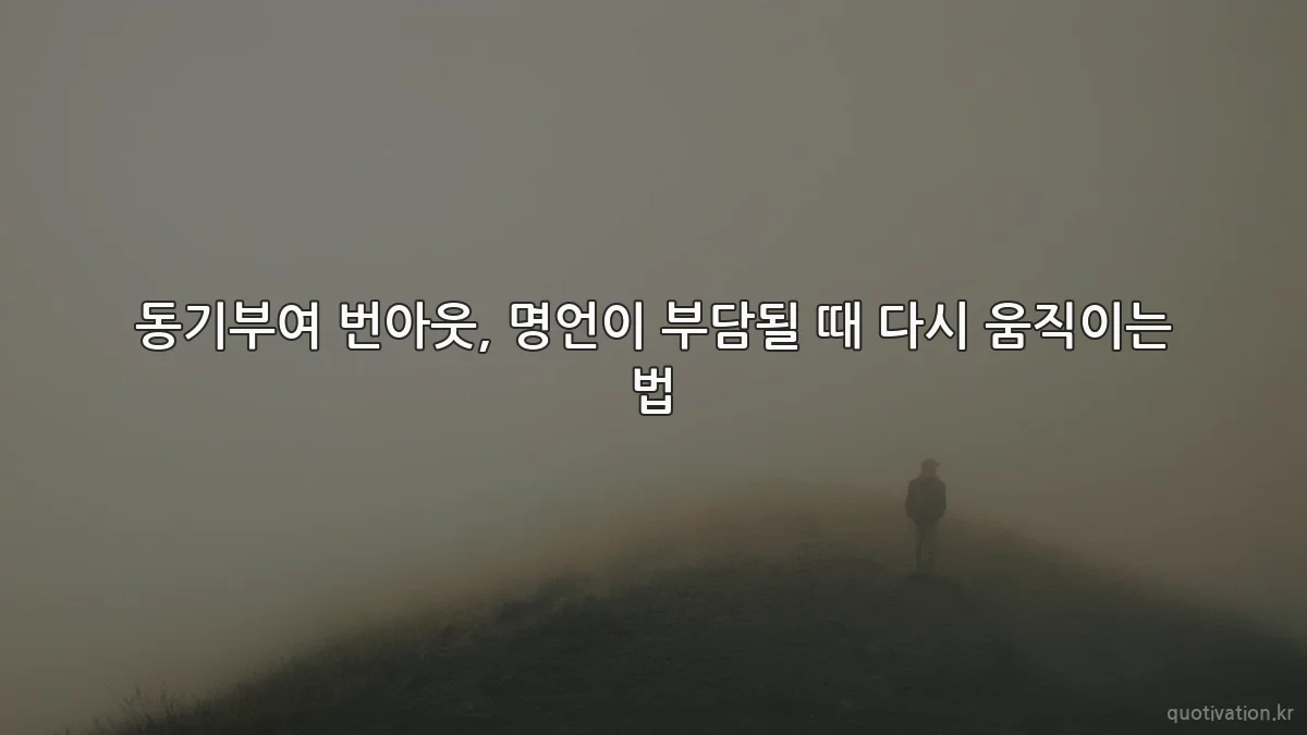 동기부여 번아웃, 명언이 부담될 때 다시 움직이는 법