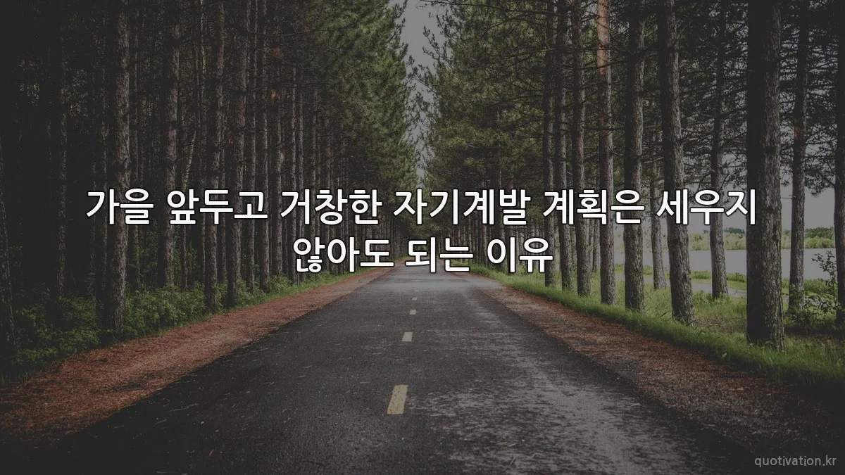 가을 앞두고 거창한 자기계발 계획은 세우지 않아도 되는 이유