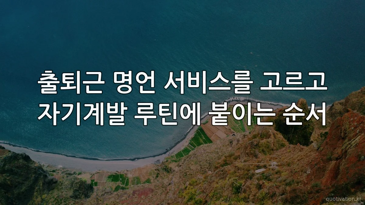 출퇴근 명언 서비스를 고르고 자기계발 루틴에 붙이는 순서