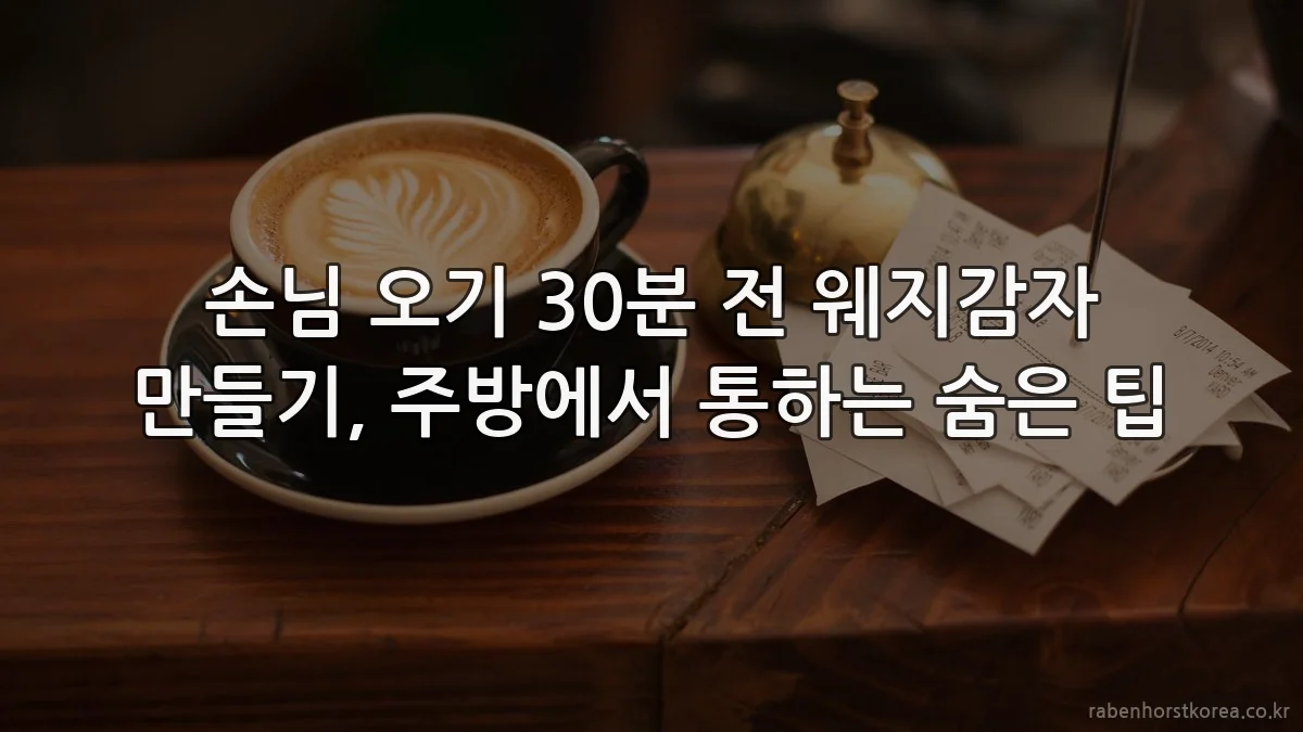 손님 오기 30분 전 웨지감자 만들기, 주방에서 통하는 숨은 팁