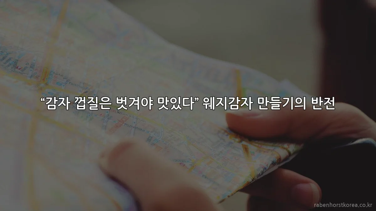 “감자 껍질은 벗겨야 맛있다” 웨지감자 만들기의 반전