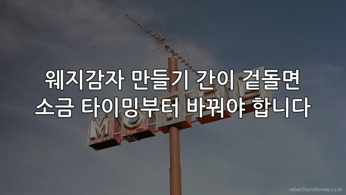 웨지감자 만들기 간이 겉돌면 소금 타이밍부터 바꿔야 합니다