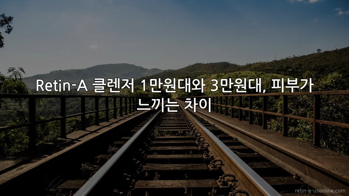 Retin-A 클렌저 1만원대와 3만원대, 피부가 느끼는 차이