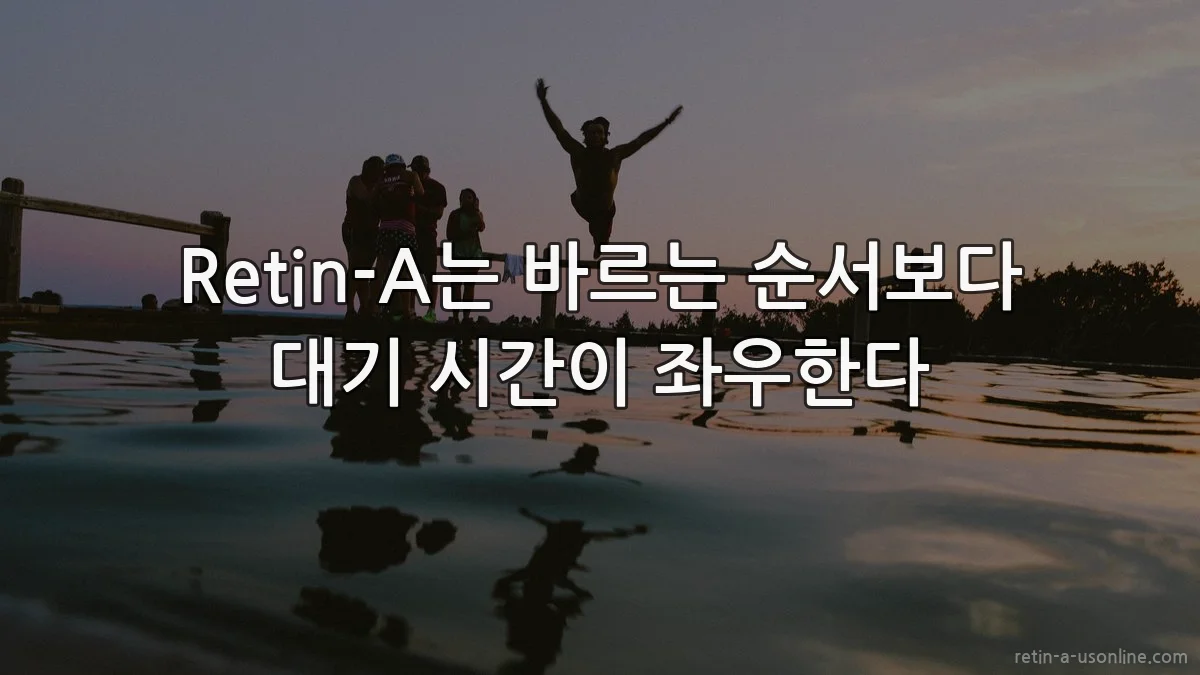 Retin-A는 바르는 순서보다 대기 시간이 좌우한다