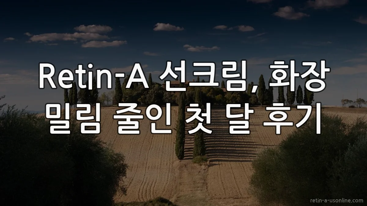 Retin-A 선크림, 화장 밀림 줄인 첫 달 후기