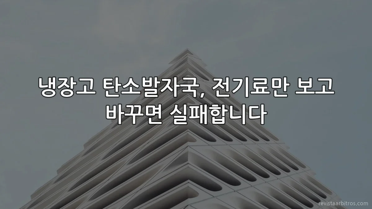 냉장고 탄소발자국, 전기료만 보고 바꾸면 실패합니다