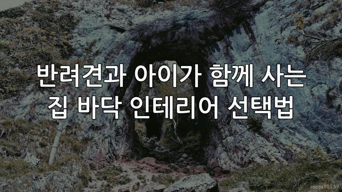 반려견과 아이가 함께 사는 집 바닥 인테리어 선택법