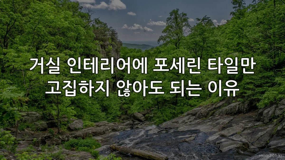 거실 인테리어에 포세린 타일만 고집하지 않아도 되는 이유