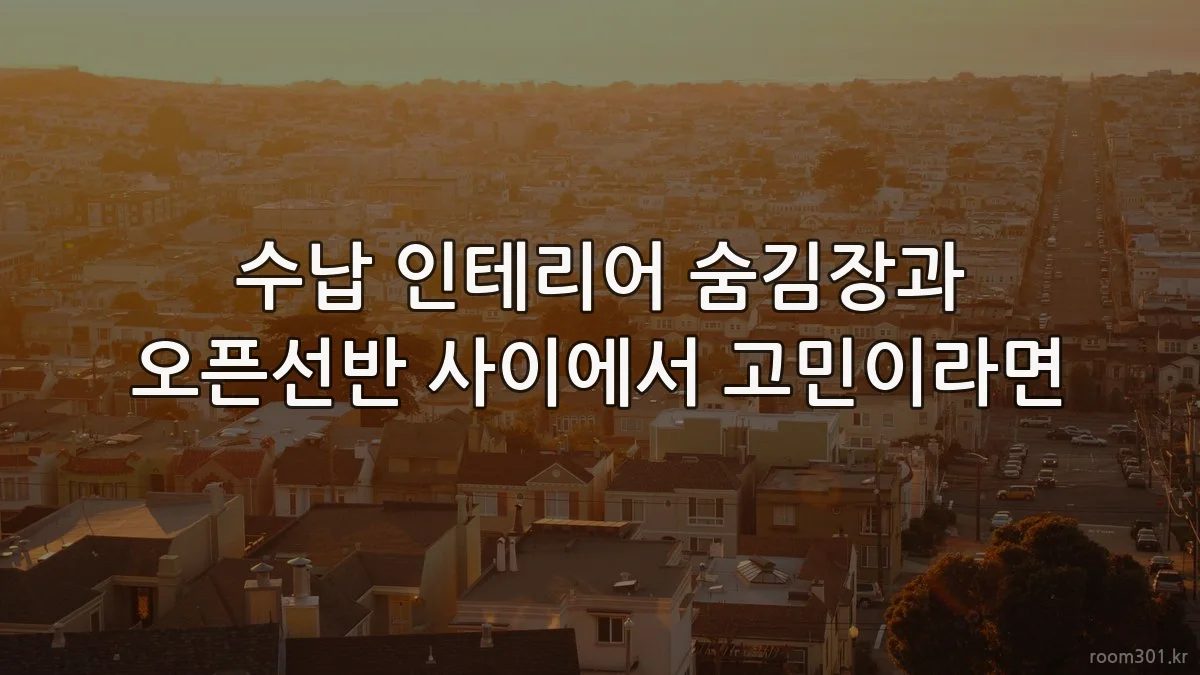 수납 인테리어 숨김장과 오픈선반 사이에서 고민이라면