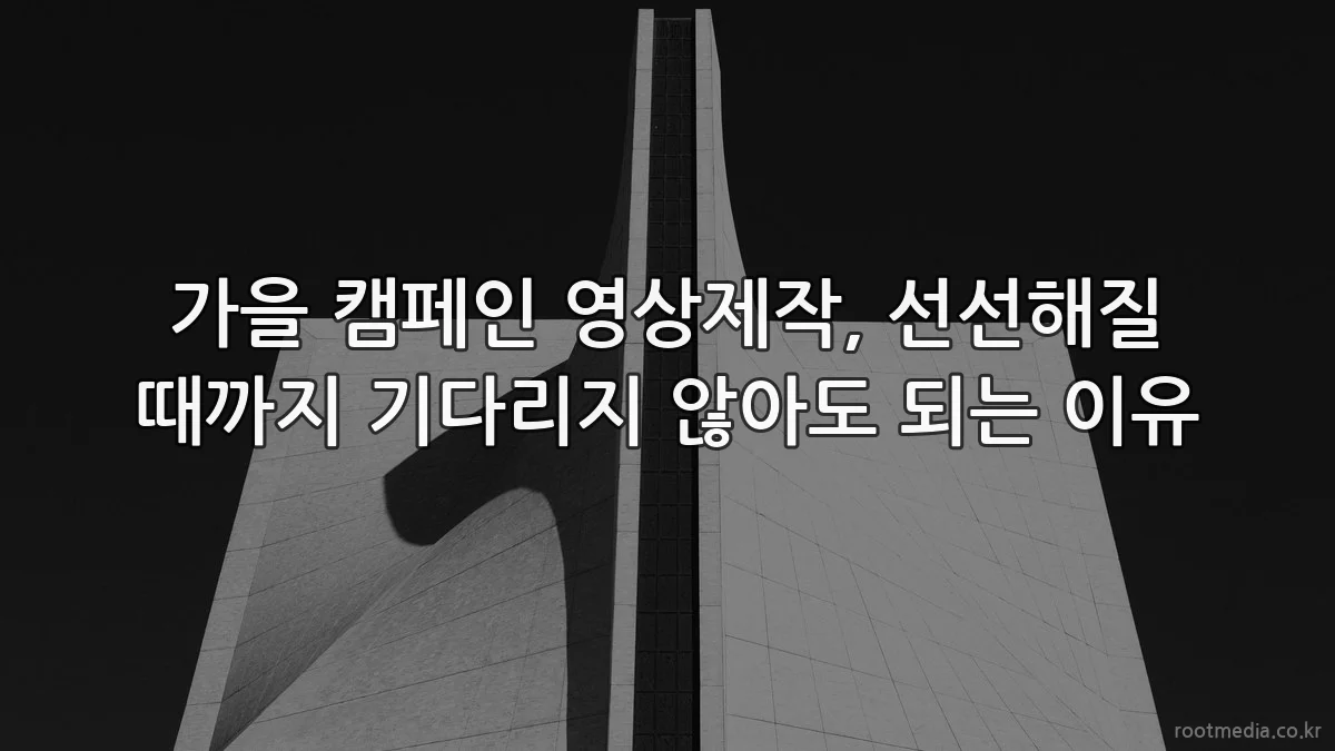 가을 캠페인 영상제작, 선선해질 때까지 기다리지 않아도 되는 이유