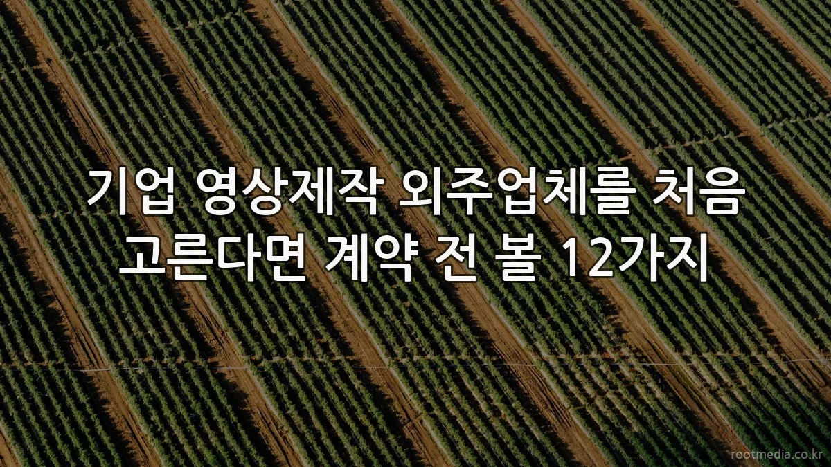 기업 영상제작 외주업체를 처음 고른다면 계약 전 볼 12가지