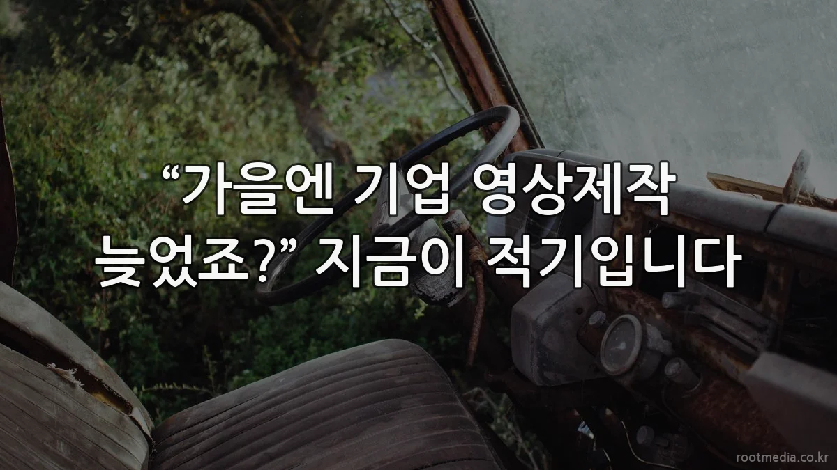 “가을엔 기업 영상제작 늦었죠?” 지금이 적기입니다