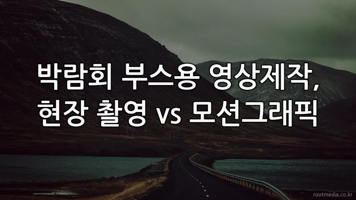 박람회 부스용 영상제작, 현장 촬영 vs 모션그래픽
