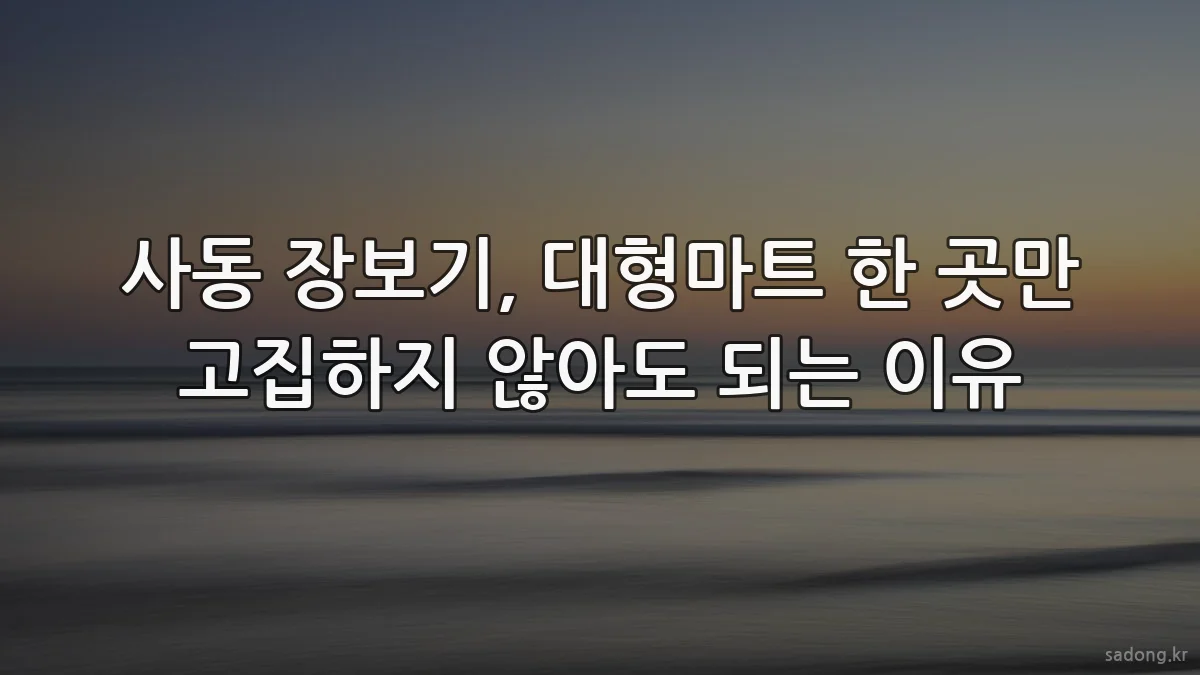 사동 장보기, 대형마트 한 곳만 고집하지 않아도 되는 이유